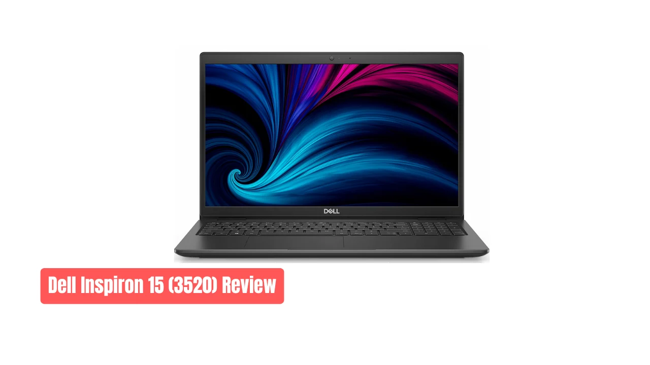 Dell Inspiron 15 (3520) Review: Still Dominating Budget Laptops in 2025 — But Mind the Hinges